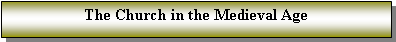 Text Box: The Church in the Medieval Age