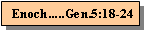 Text Box: Enoch.....Gen.5:18-24