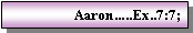 Text Box: Aaron.....Ex..7:7; 