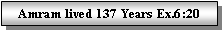 Text Box: Amram lived 137 Years Ex.6:20