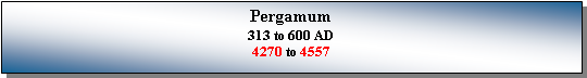 Text Box: Pergamum313 to 600 AD4270 to 4557