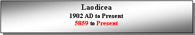 Text Box: Laodicea1902 AD to Present5859 to Present 