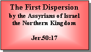 Text Box: The First Dispersionby the Assyrians of Israel the Northern KingdomJer.50:17