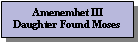 Text Box: Amenemhet IIIDaughter Found Moses