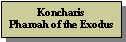 Text Box: KoncharisPharoah of the Exodus