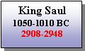 Text Box:  King Saul1050-1010 BC 2908-2948