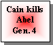 Text Box: Cain kills Abel Gen. 4